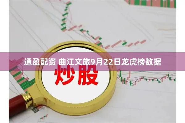 通盈配资 曲江文旅9月22日龙虎榜数据