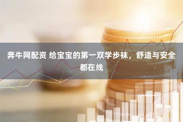 奔牛网配资 给宝宝的第一双学步袜，舒适与安全都在线